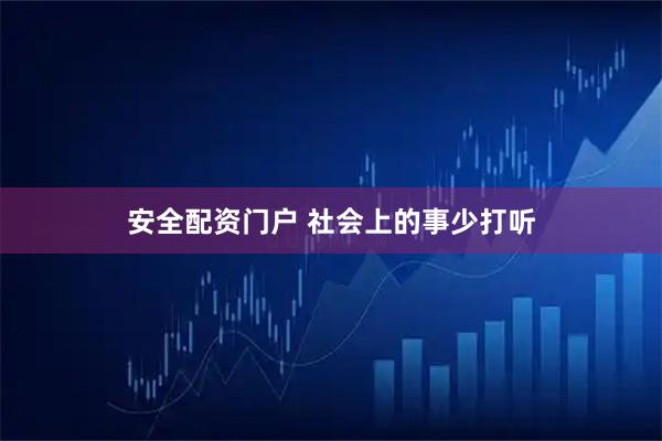 安全配资门户 社会上的事少打听